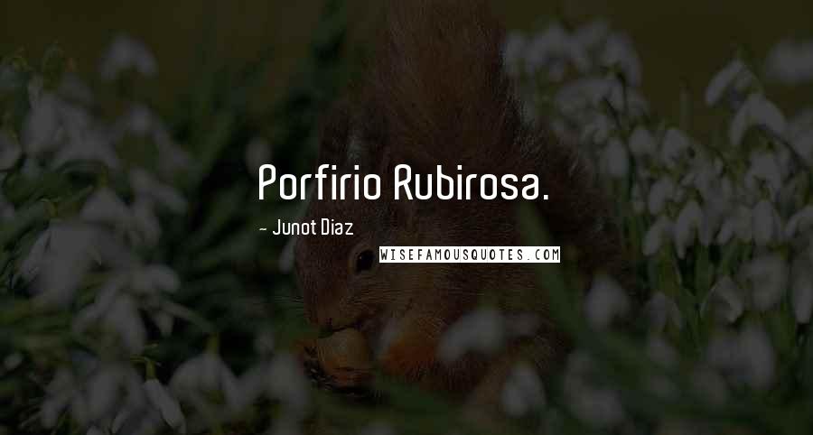 Junot Diaz Quotes: Porfirio Rubirosa.