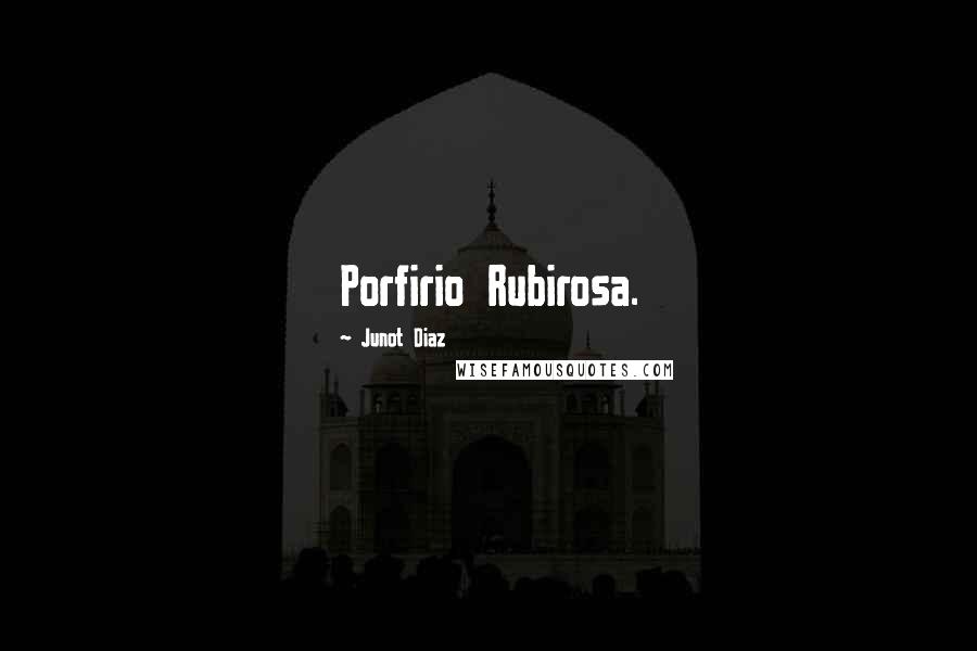 Junot Diaz Quotes: Porfirio Rubirosa.