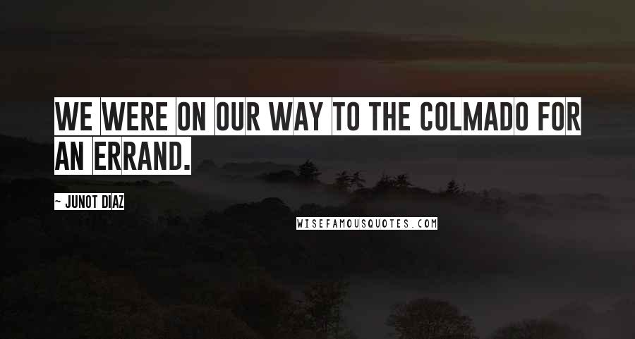 Junot Diaz Quotes: We were on our way to the colmado for an errand.