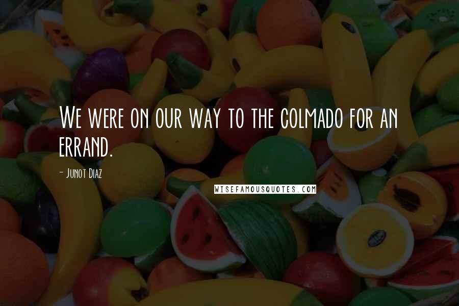 Junot Diaz Quotes: We were on our way to the colmado for an errand.
