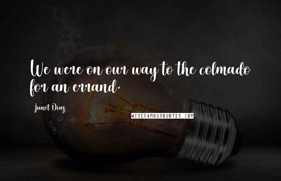 Junot Diaz Quotes: We were on our way to the colmado for an errand.