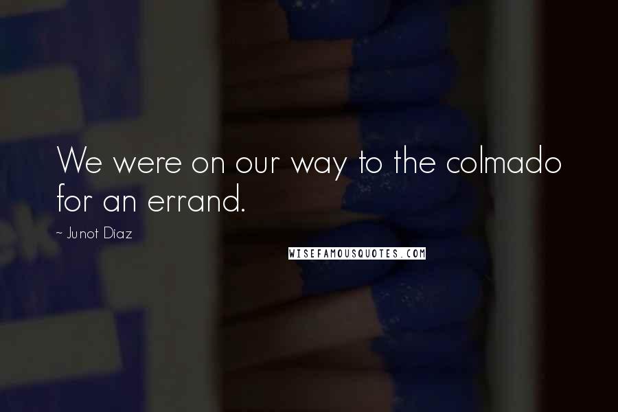 Junot Diaz Quotes: We were on our way to the colmado for an errand.