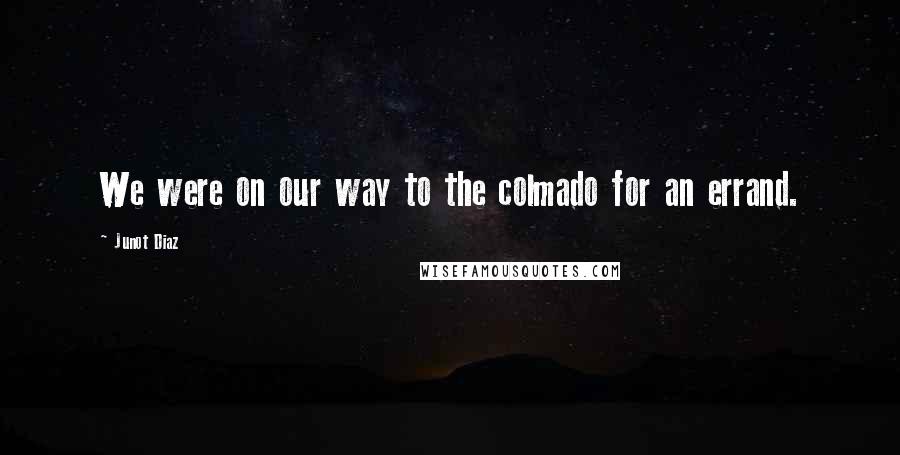 Junot Diaz Quotes: We were on our way to the colmado for an errand.