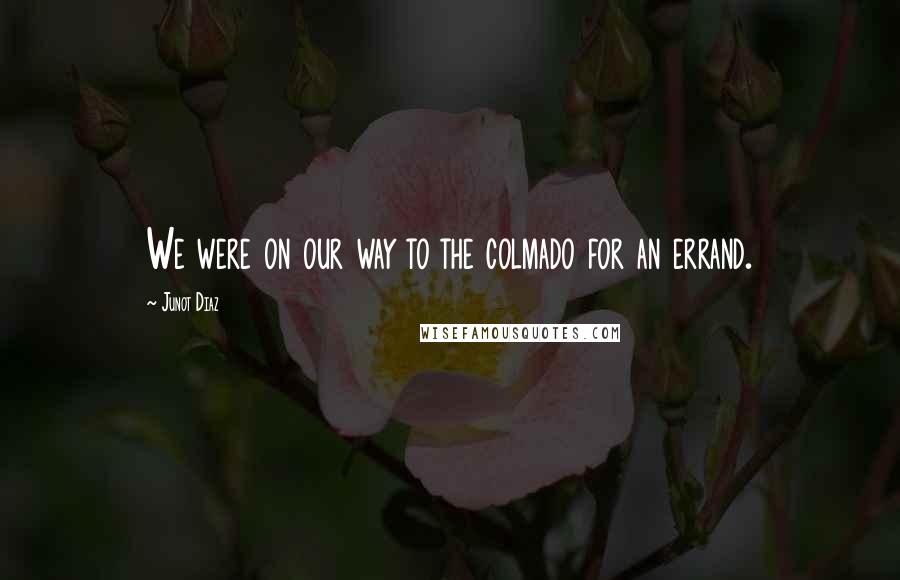 Junot Diaz Quotes: We were on our way to the colmado for an errand.