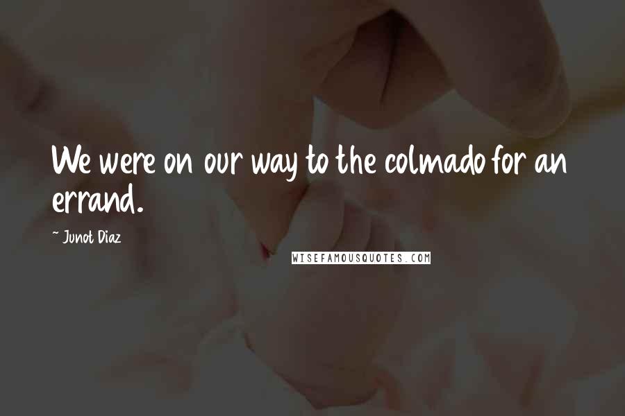 Junot Diaz Quotes: We were on our way to the colmado for an errand.