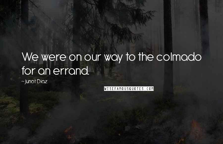 Junot Diaz Quotes: We were on our way to the colmado for an errand.