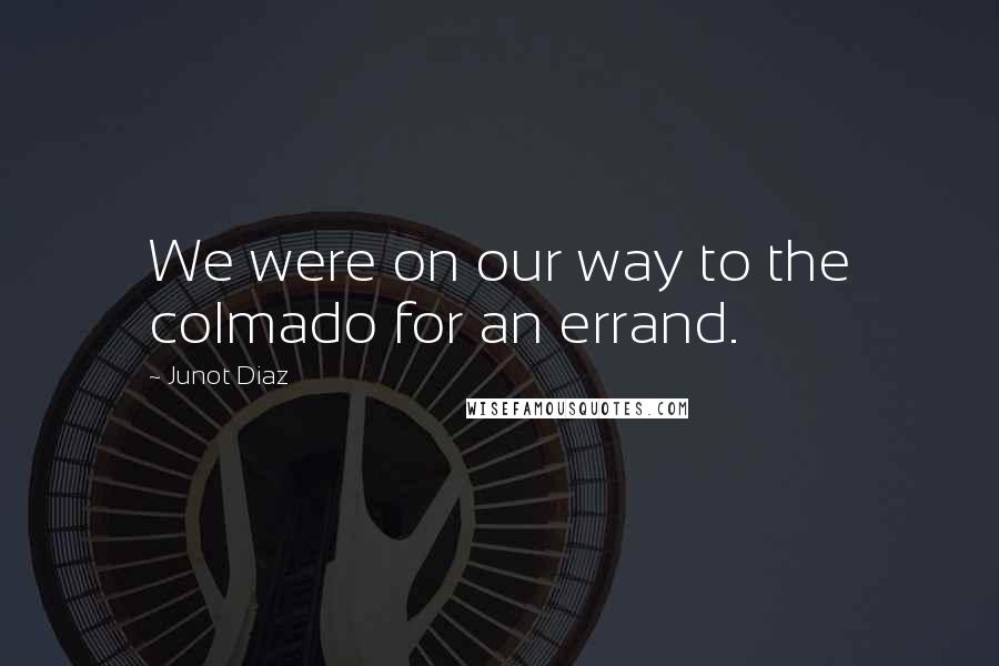 Junot Diaz Quotes: We were on our way to the colmado for an errand.