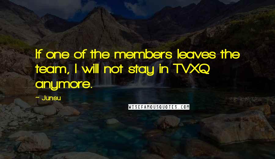 Junsu Quotes: If one of the members leaves the team, I will not stay in TVXQ anymore.