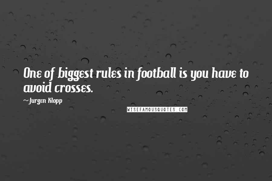 Jurgen Klopp Quotes: One of biggest rules in football is you have to avoid crosses.