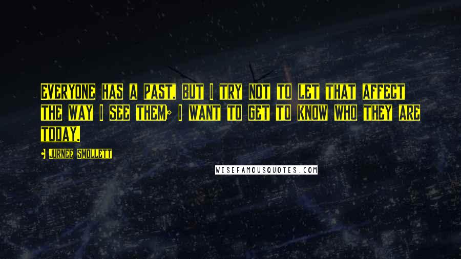 Jurnee Smollett Quotes: Everyone has a past, but I try not to let that affect the way I see them; I want to get to know who they are today.