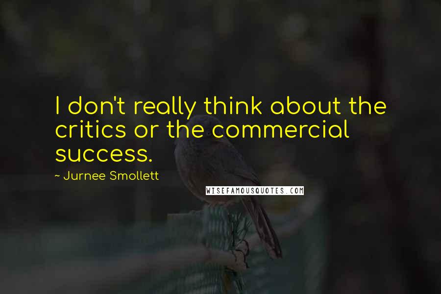 Jurnee Smollett Quotes: I don't really think about the critics or the commercial success.