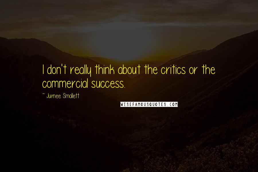 Jurnee Smollett Quotes: I don't really think about the critics or the commercial success.