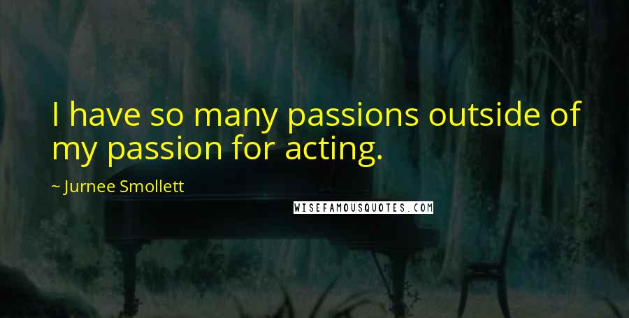 Jurnee Smollett Quotes: I have so many passions outside of my passion for acting.