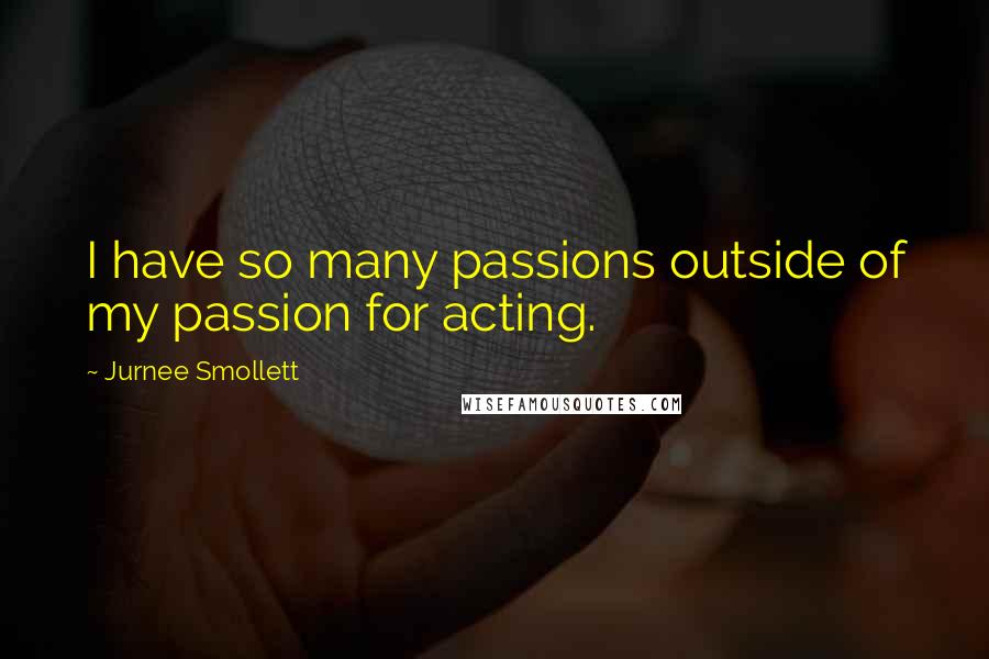 Jurnee Smollett Quotes: I have so many passions outside of my passion for acting.