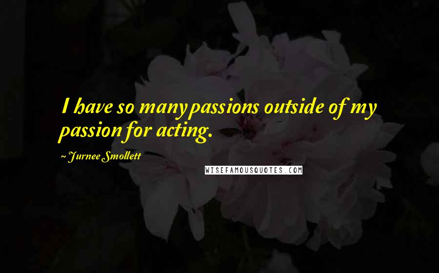 Jurnee Smollett Quotes: I have so many passions outside of my passion for acting.