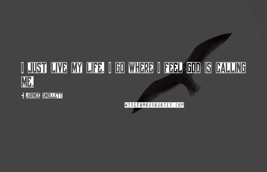 Jurnee Smollett Quotes: I just live my life. I go where I feel God is calling me.