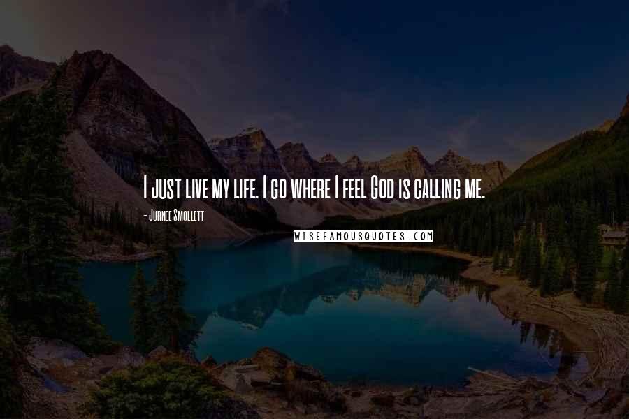 Jurnee Smollett Quotes: I just live my life. I go where I feel God is calling me.