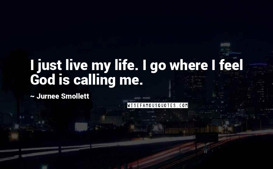 Jurnee Smollett Quotes: I just live my life. I go where I feel God is calling me.