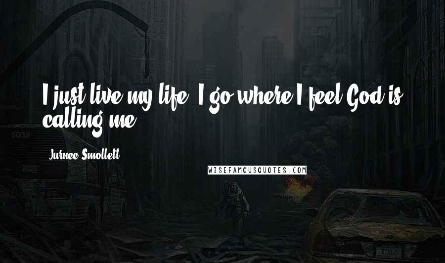 Jurnee Smollett Quotes: I just live my life. I go where I feel God is calling me.