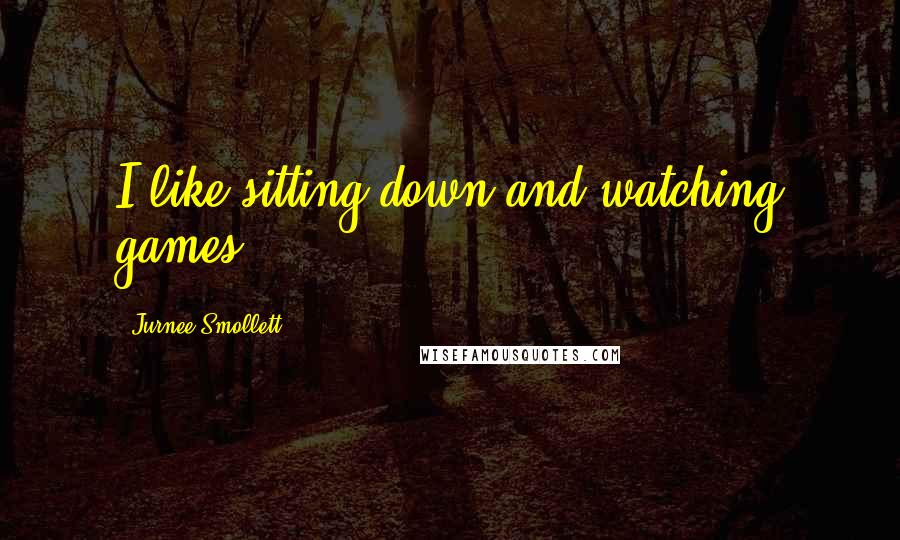 Jurnee Smollett Quotes: I like sitting down and watching games.