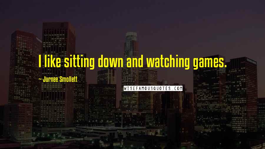 Jurnee Smollett Quotes: I like sitting down and watching games.