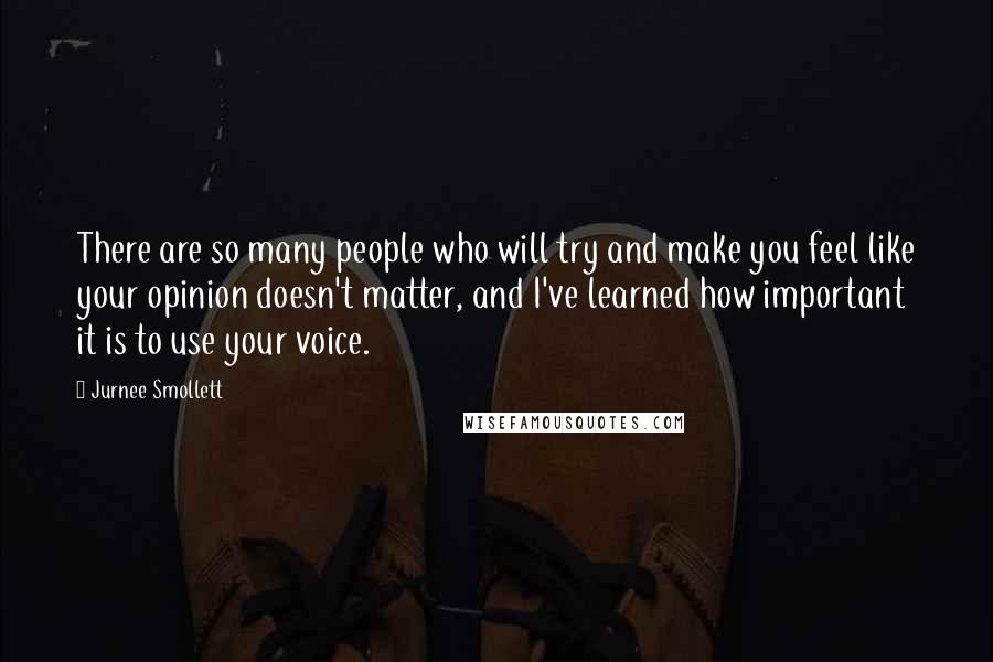 Jurnee Smollett Quotes: There are so many people who will try and make you feel like your opinion doesn't matter, and I've learned how important it is to use your voice.