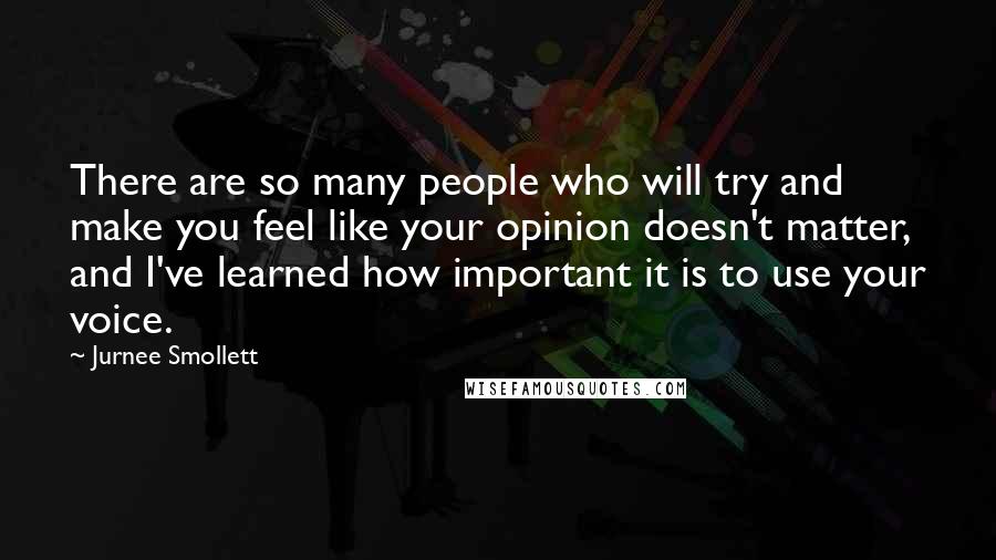 Jurnee Smollett Quotes: There are so many people who will try and make you feel like your opinion doesn't matter, and I've learned how important it is to use your voice.