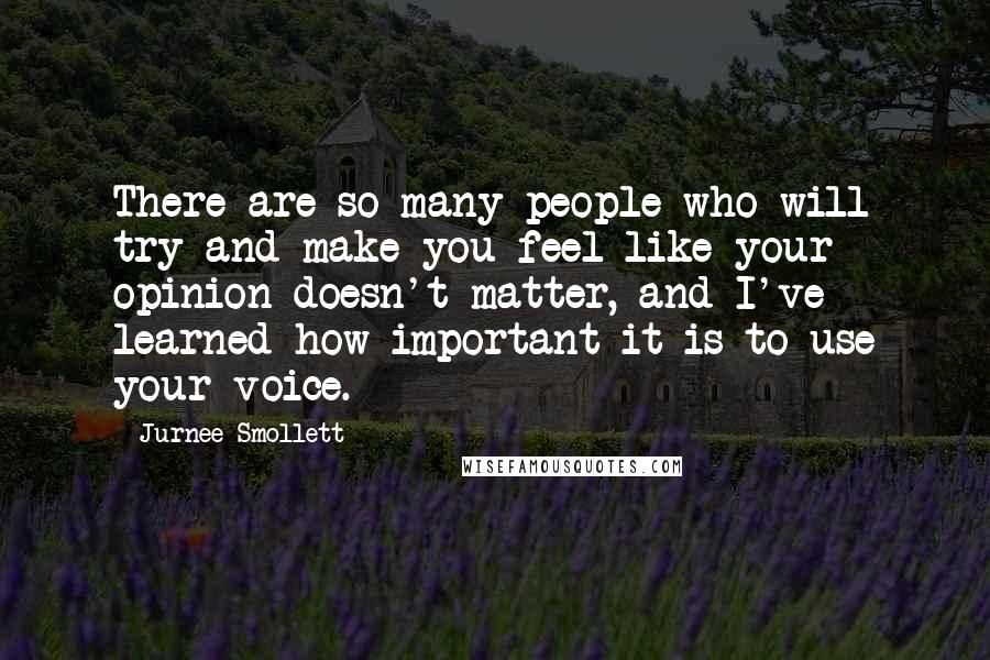 Jurnee Smollett Quotes: There are so many people who will try and make you feel like your opinion doesn't matter, and I've learned how important it is to use your voice.