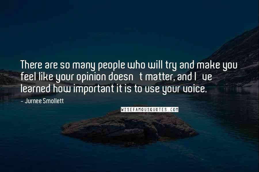 Jurnee Smollett Quotes: There are so many people who will try and make you feel like your opinion doesn't matter, and I've learned how important it is to use your voice.