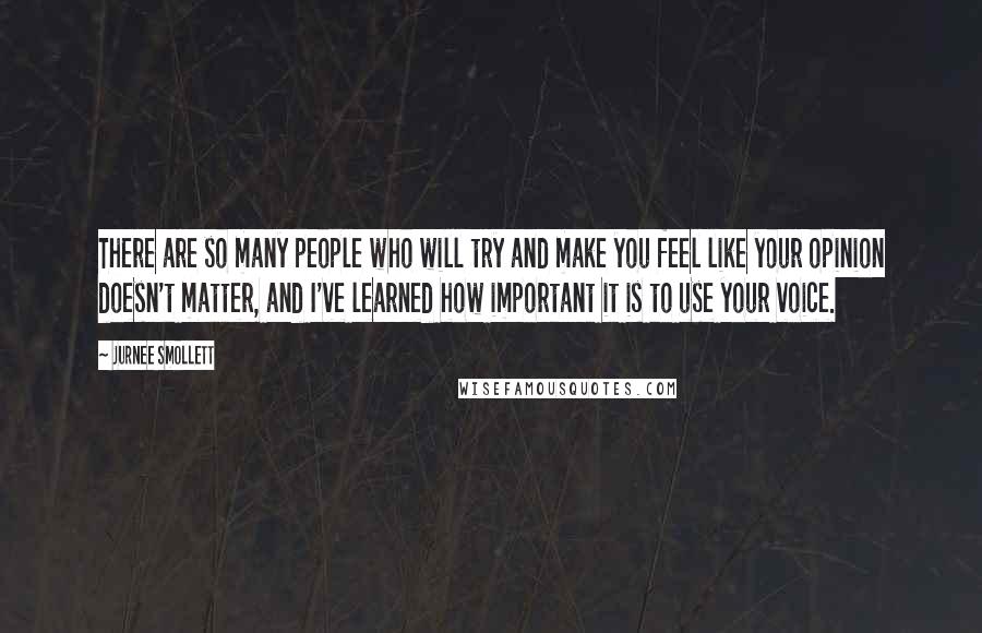 Jurnee Smollett Quotes: There are so many people who will try and make you feel like your opinion doesn't matter, and I've learned how important it is to use your voice.