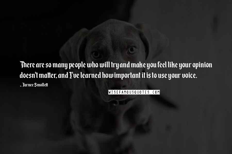 Jurnee Smollett Quotes: There are so many people who will try and make you feel like your opinion doesn't matter, and I've learned how important it is to use your voice.