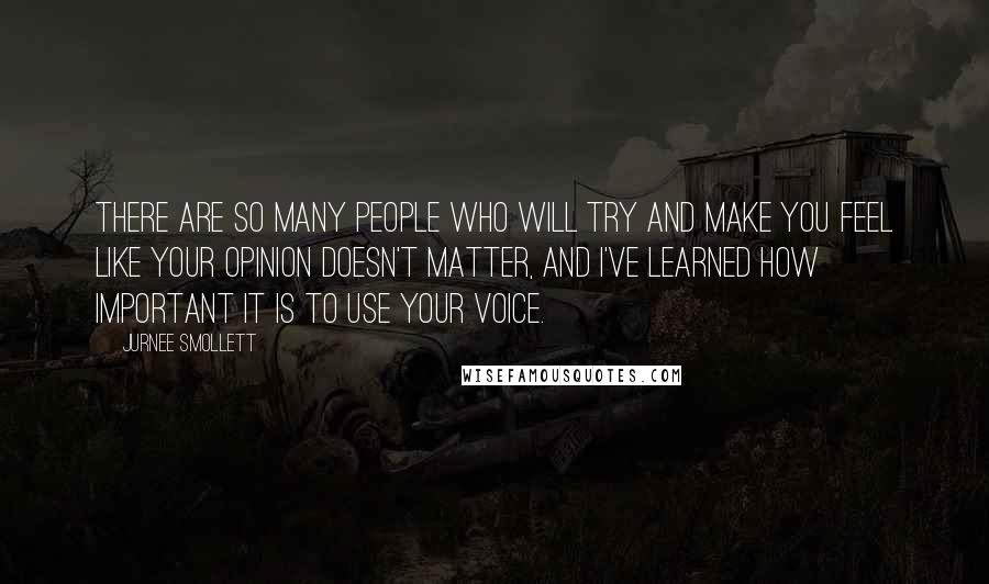 Jurnee Smollett Quotes: There are so many people who will try and make you feel like your opinion doesn't matter, and I've learned how important it is to use your voice.