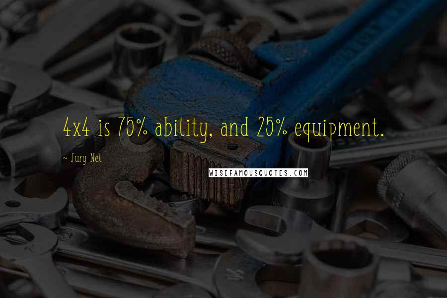 Jury Nel Quotes: 4x4 is 75% ability, and 25% equipment.