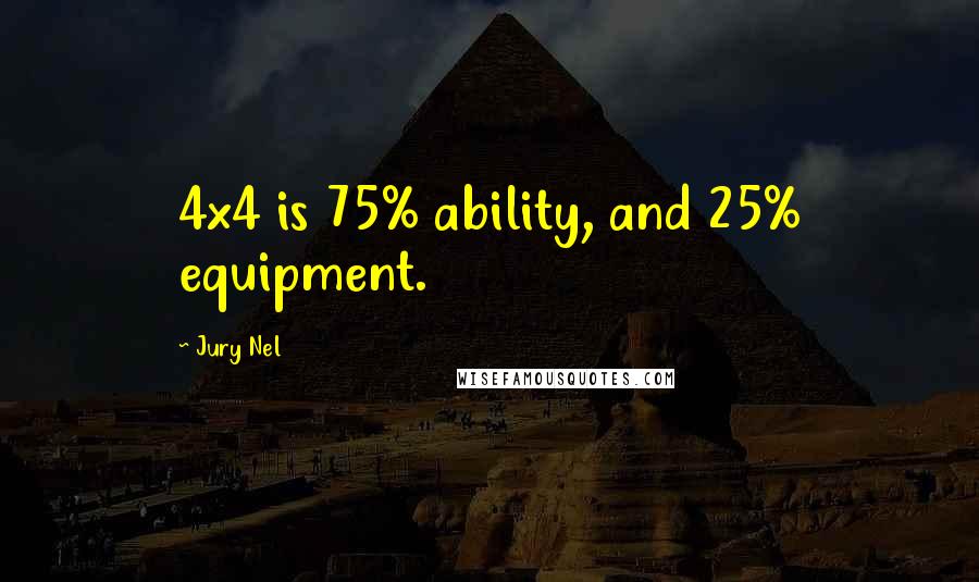 Jury Nel Quotes: 4x4 is 75% ability, and 25% equipment.