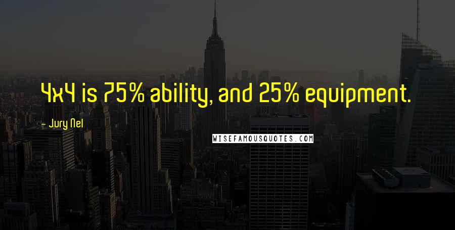 Jury Nel Quotes: 4x4 is 75% ability, and 25% equipment.