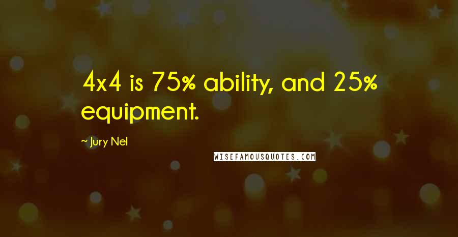 Jury Nel Quotes: 4x4 is 75% ability, and 25% equipment.