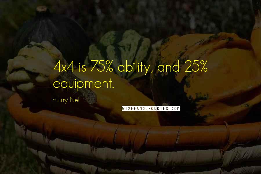 Jury Nel Quotes: 4x4 is 75% ability, and 25% equipment.