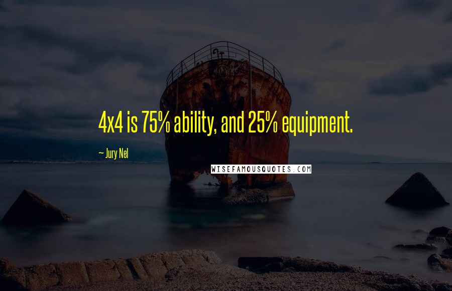 Jury Nel Quotes: 4x4 is 75% ability, and 25% equipment.