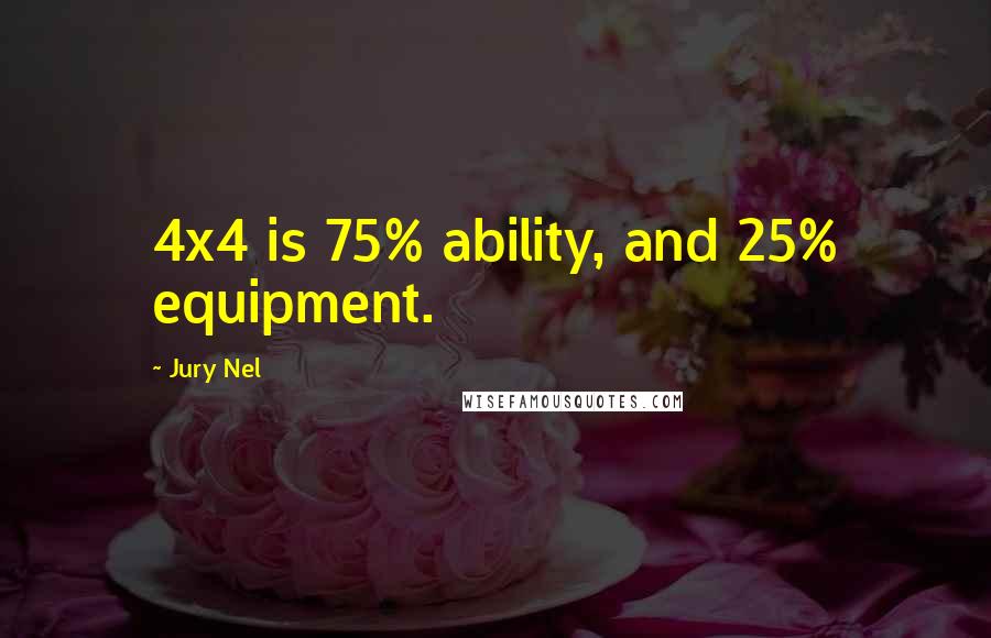 Jury Nel Quotes: 4x4 is 75% ability, and 25% equipment.