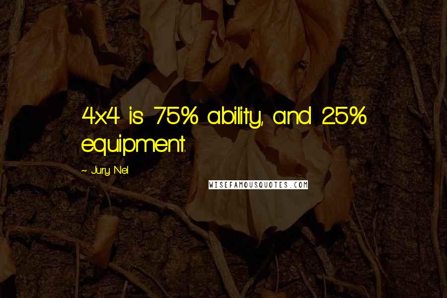 Jury Nel Quotes: 4x4 is 75% ability, and 25% equipment.