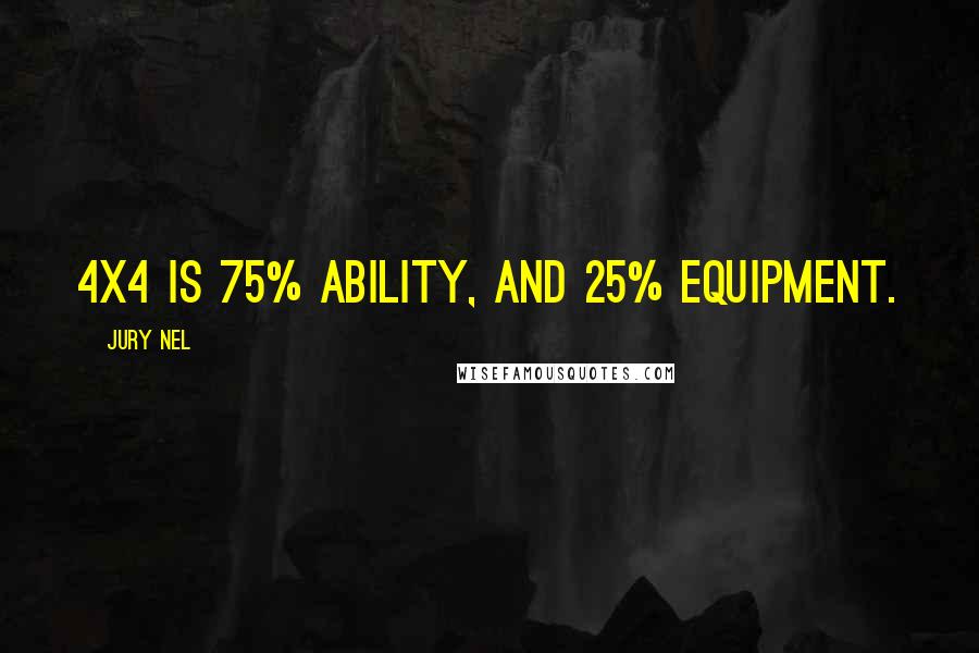 Jury Nel Quotes: 4x4 is 75% ability, and 25% equipment.