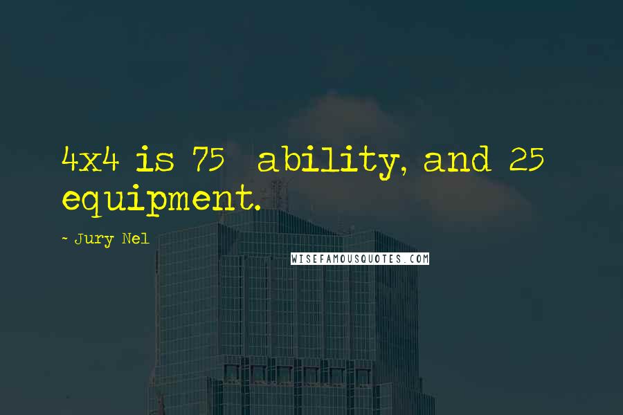 Jury Nel Quotes: 4x4 is 75% ability, and 25% equipment.