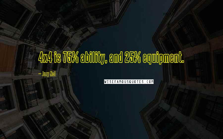 Jury Nel Quotes: 4x4 is 75% ability, and 25% equipment.