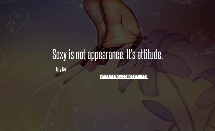 Jury Nel Quotes: Sexy is not appearance. It's attitude.
