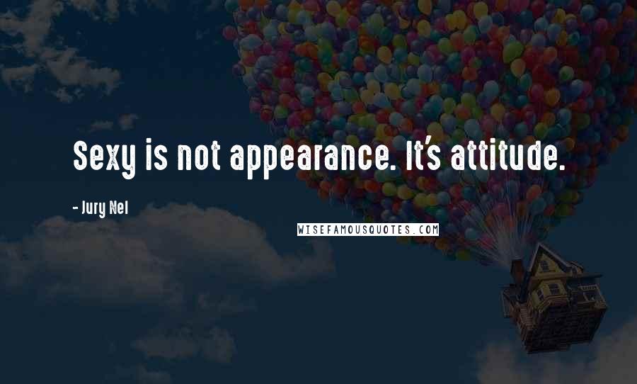 Jury Nel Quotes: Sexy is not appearance. It's attitude.