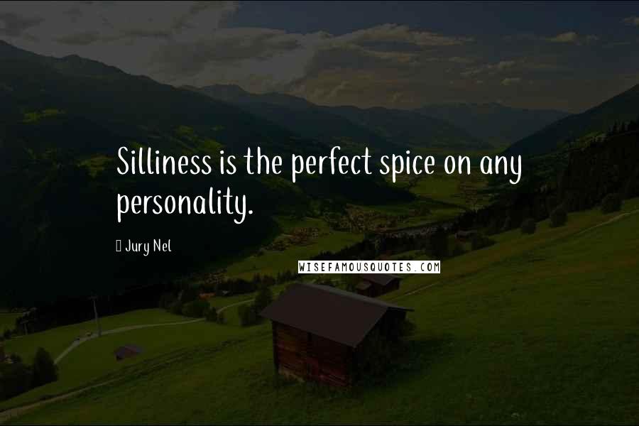 Jury Nel Quotes: Silliness is the perfect spice on any personality.