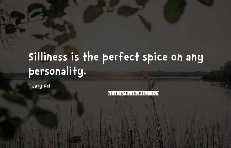 Jury Nel Quotes: Silliness is the perfect spice on any personality.