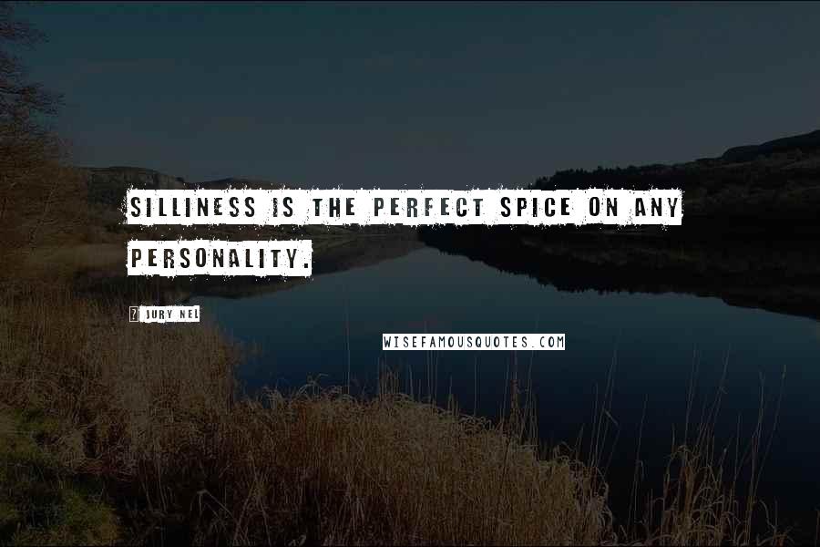 Jury Nel Quotes: Silliness is the perfect spice on any personality.