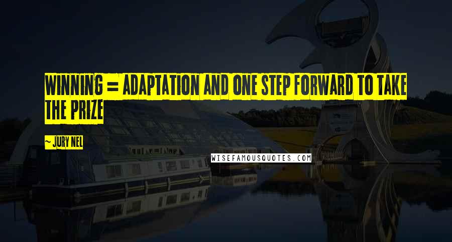 Jury Nel Quotes: Winning = adaptation and one step forward to take the prize