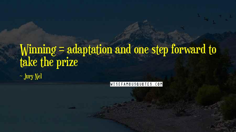 Jury Nel Quotes: Winning = adaptation and one step forward to take the prize